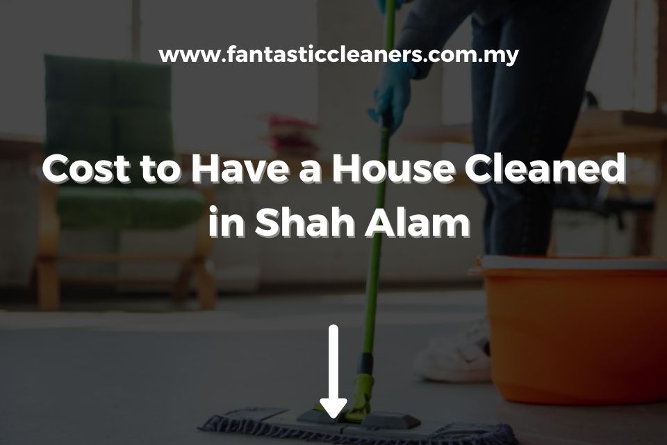 Cost to Have an House Cleaned in Shah Alam