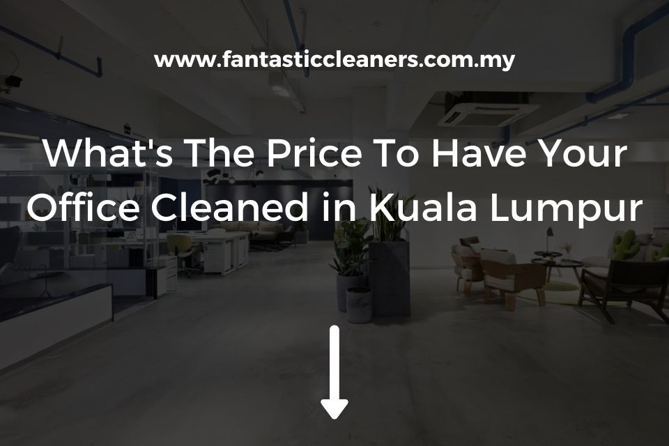 What's The Price To Have Your Office Cleaned in Kuala Lumpur
