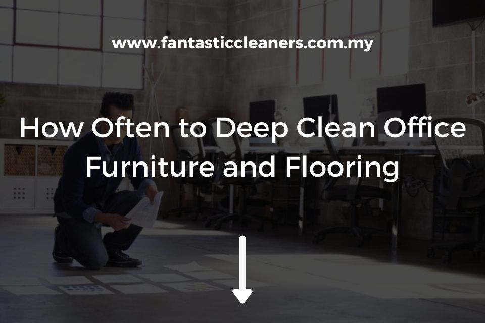 How Often to Deep Clean Office Furniture and Flooring