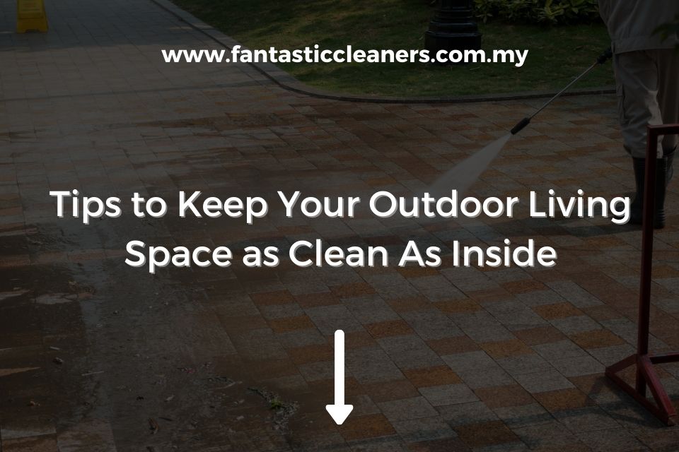 Tips to Keep Your Outdoor Living Space as Clean As Inside