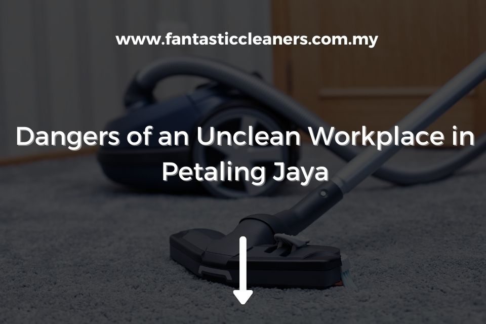 Dangers of an Unclean Workplace in Petaling Jaya