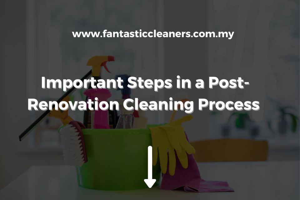 Important Steps in a Post-Renovation Cleaning Process