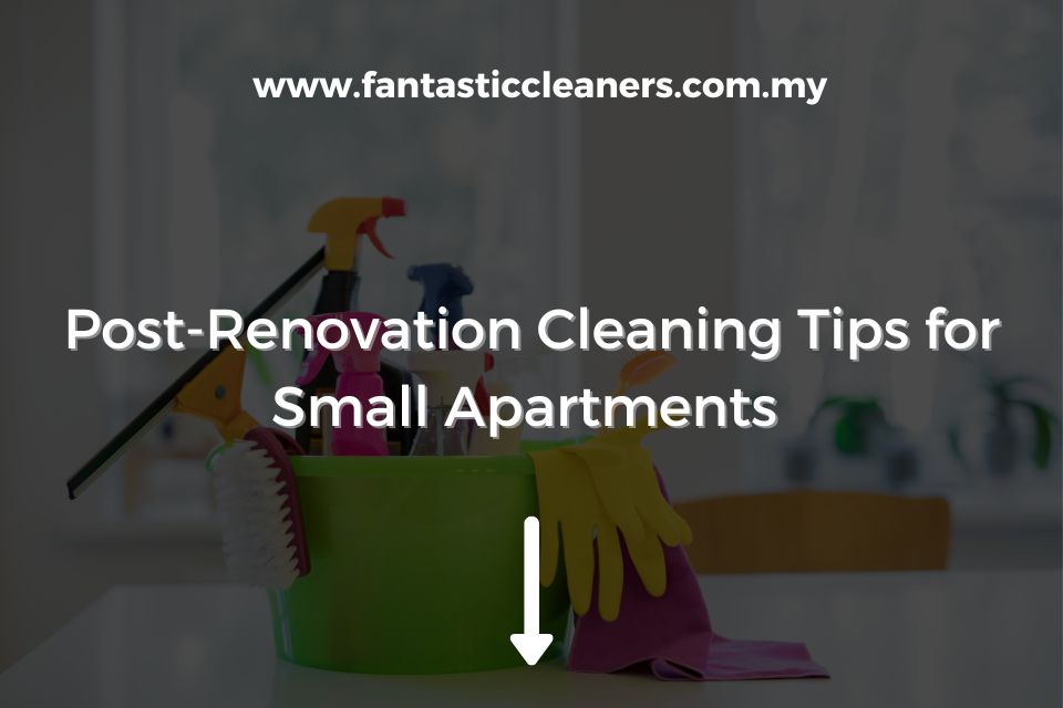 Post-Renovation Cleaning Tips for Small Apartments