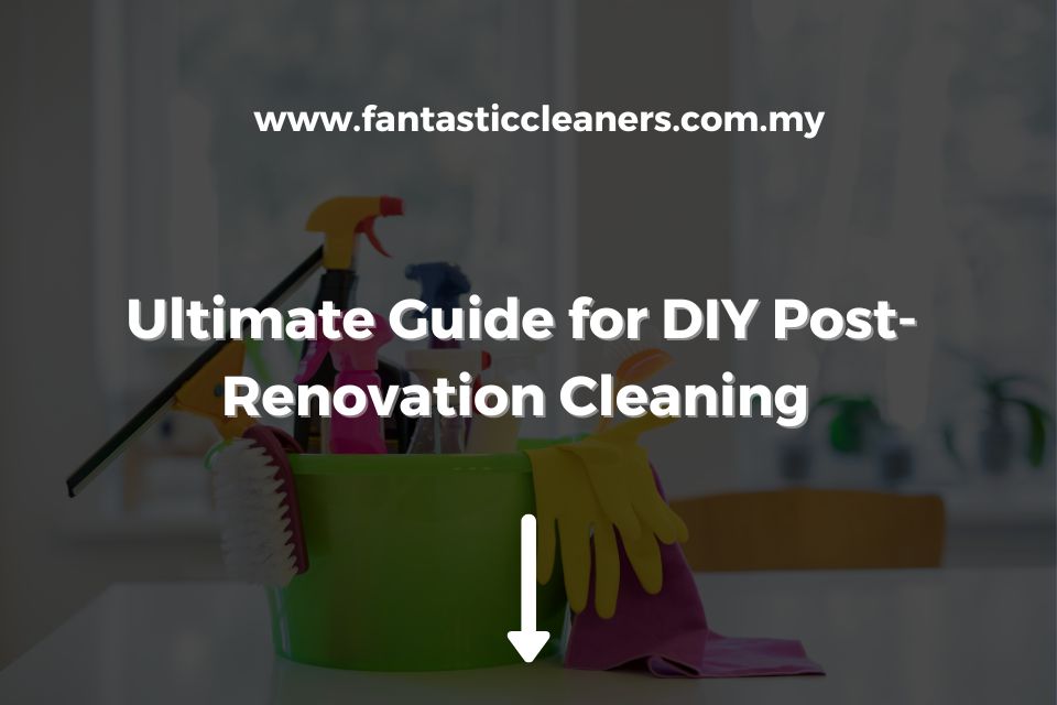 Ultimate Guide for DIY Post-Renovation Cleaning