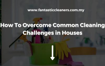 How To Overcome Common Cleaning Challenges in Kuala Lumpur Houses