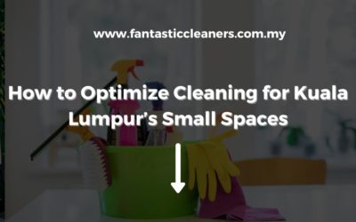 How to Optimize Cleaning for Kuala Lumpur’s Small Spaces